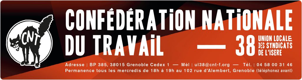 CNT — Confédération nationale du travail
Union locale des syndicats CNT de l’Isère
Permanence tous les mercredis de 18h à 19h au 102 rue d’Alembert, Grenoble (téléphonez avant)